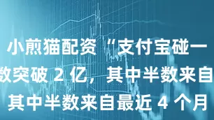 小煎猫配资 “支付宝碰一下”用户数突破 2 亿，其中半数来自最近 4 个月
